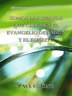cover image of Sermones Sobre El Evangelio De Lucas (V)--Somos Los Siervos Que Creen En El Evangelio Del Agua Y El Espíritu